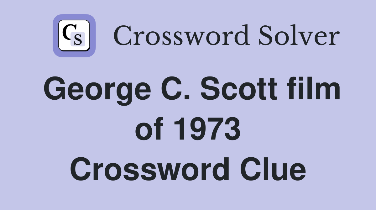 George C. Scott film of 1973 Crossword Clue
