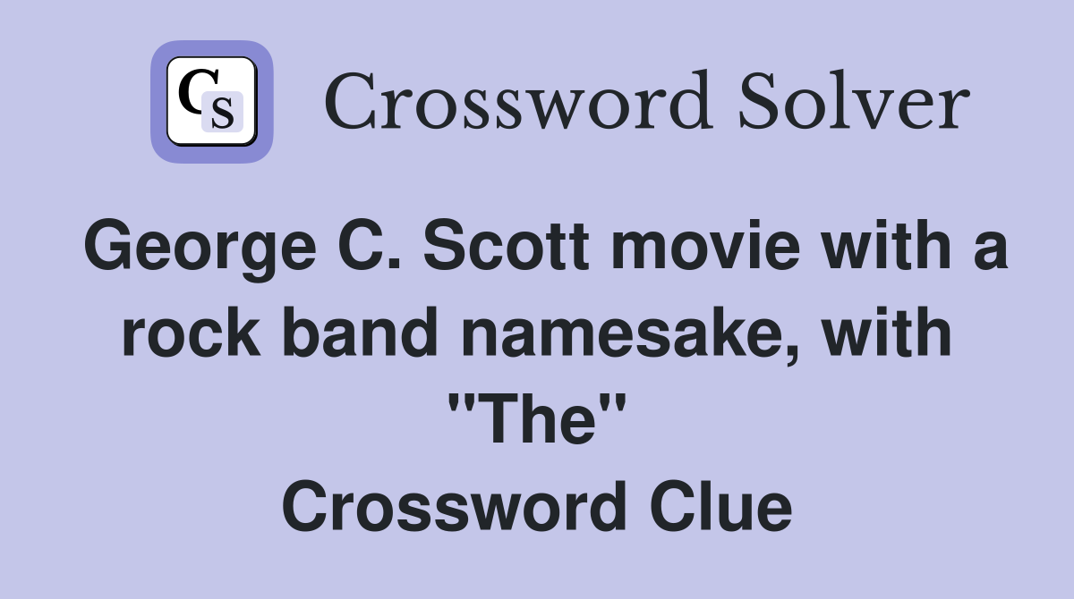 George C. Scott movie with a rock band namesake, with "The" Crossword Clue