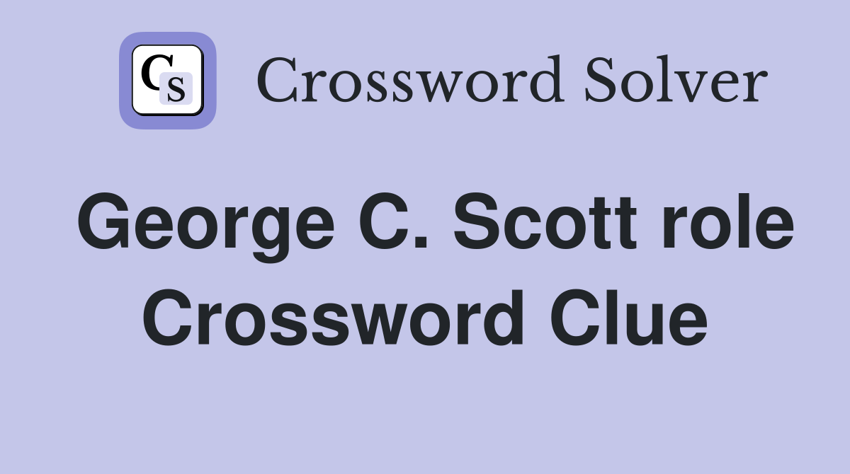 George C. Scott role Crossword Clue