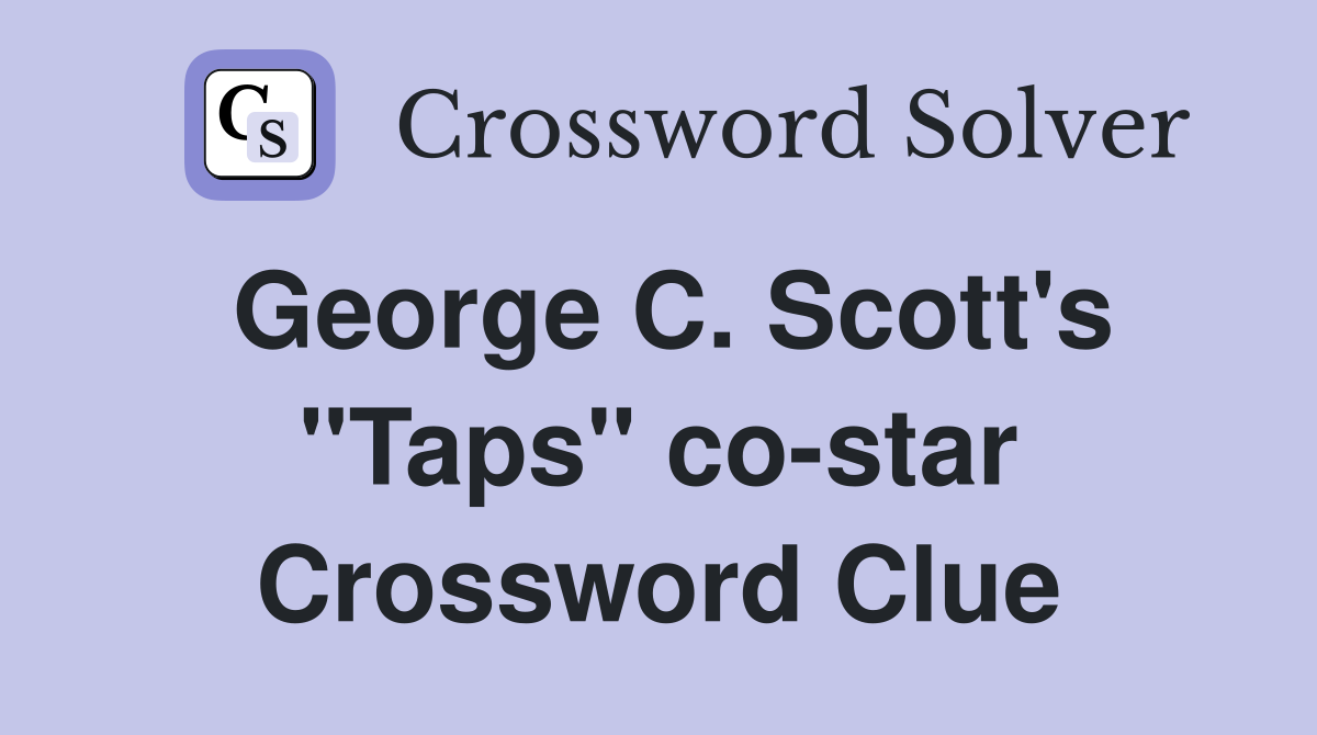 George C. Scott's "Taps" co-star Crossword Clue