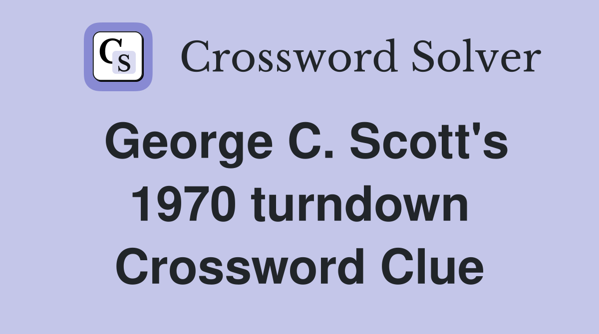 George C. Scott's 1970 turndown Crossword Clue