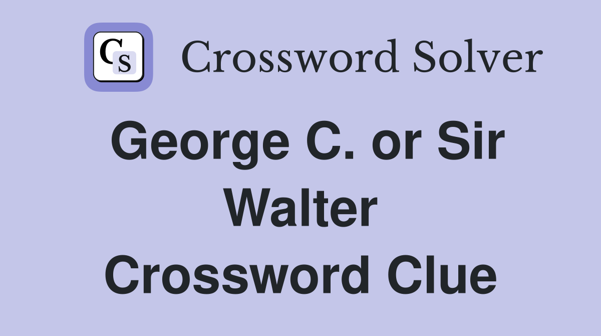George C. or Sir Walter Crossword Clue