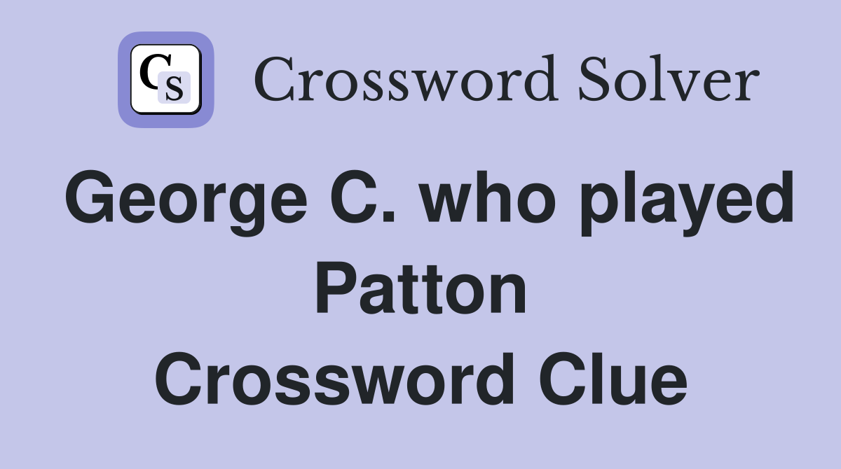 George C. who played Patton Crossword Clue