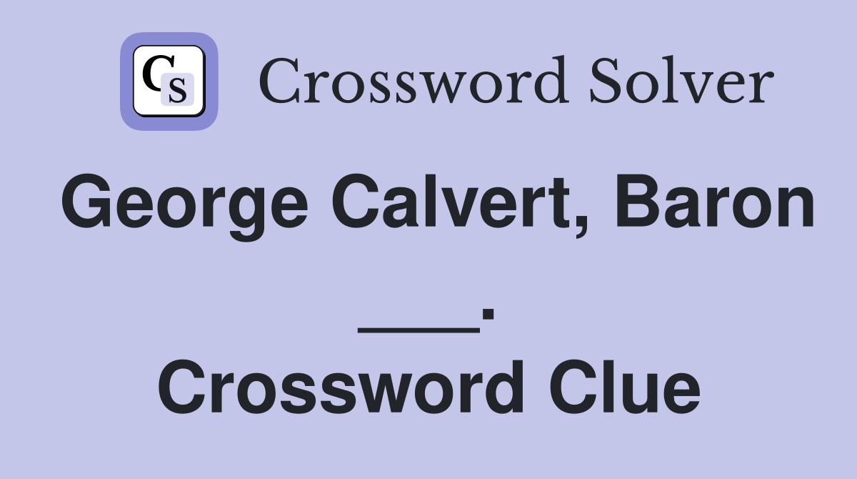 George Calvert, Baron ___. Crossword Clue