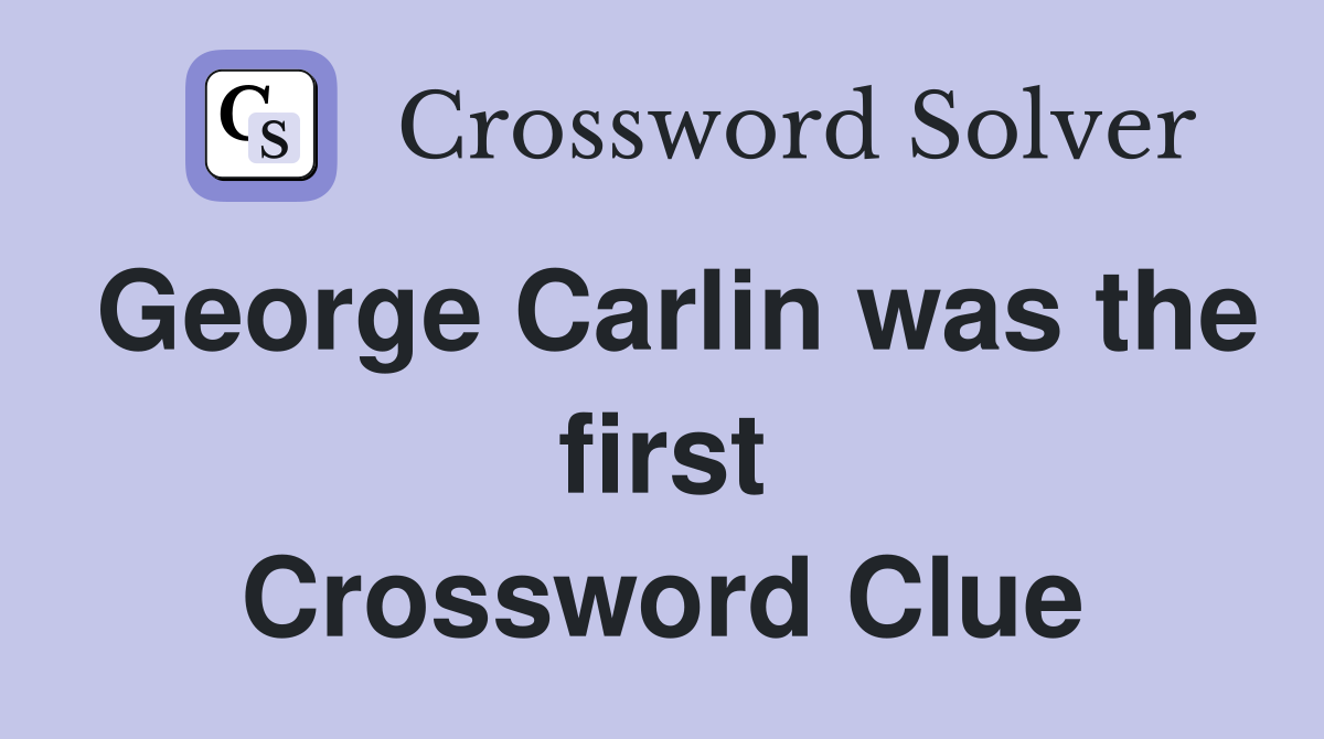 George Carlin was the first Crossword Clue