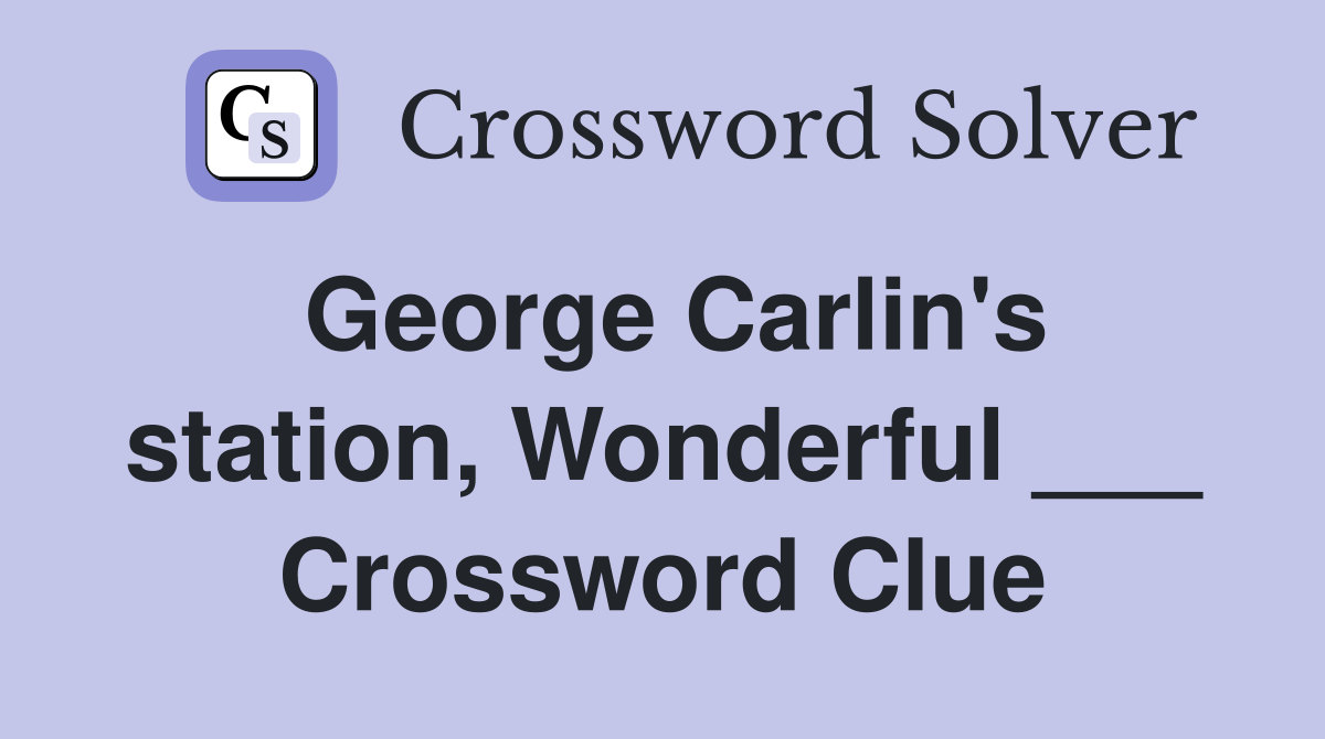 George Carlin's station, Wonderful ___ Crossword Clue