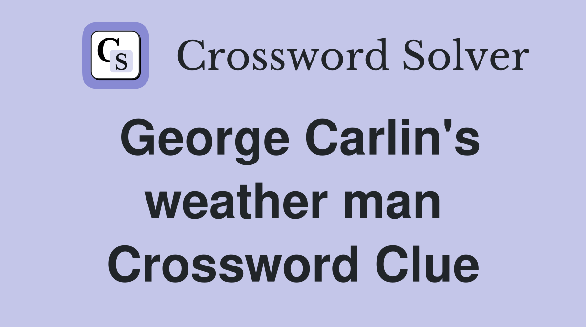George Carlin's weather man Crossword Clue