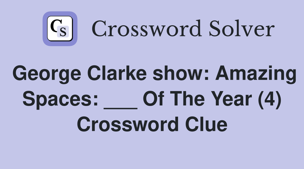 George Clarke show: Amazing Spaces: ___ Of The Year (4) Crossword Clue