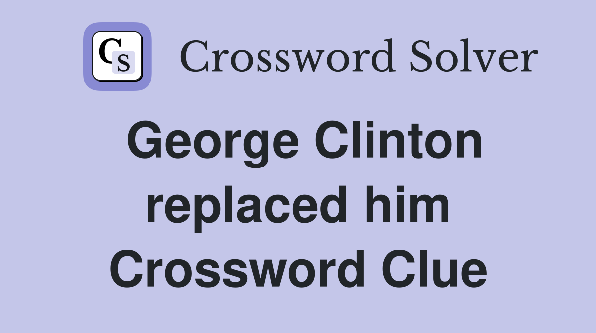 George Clinton replaced him Crossword Clue