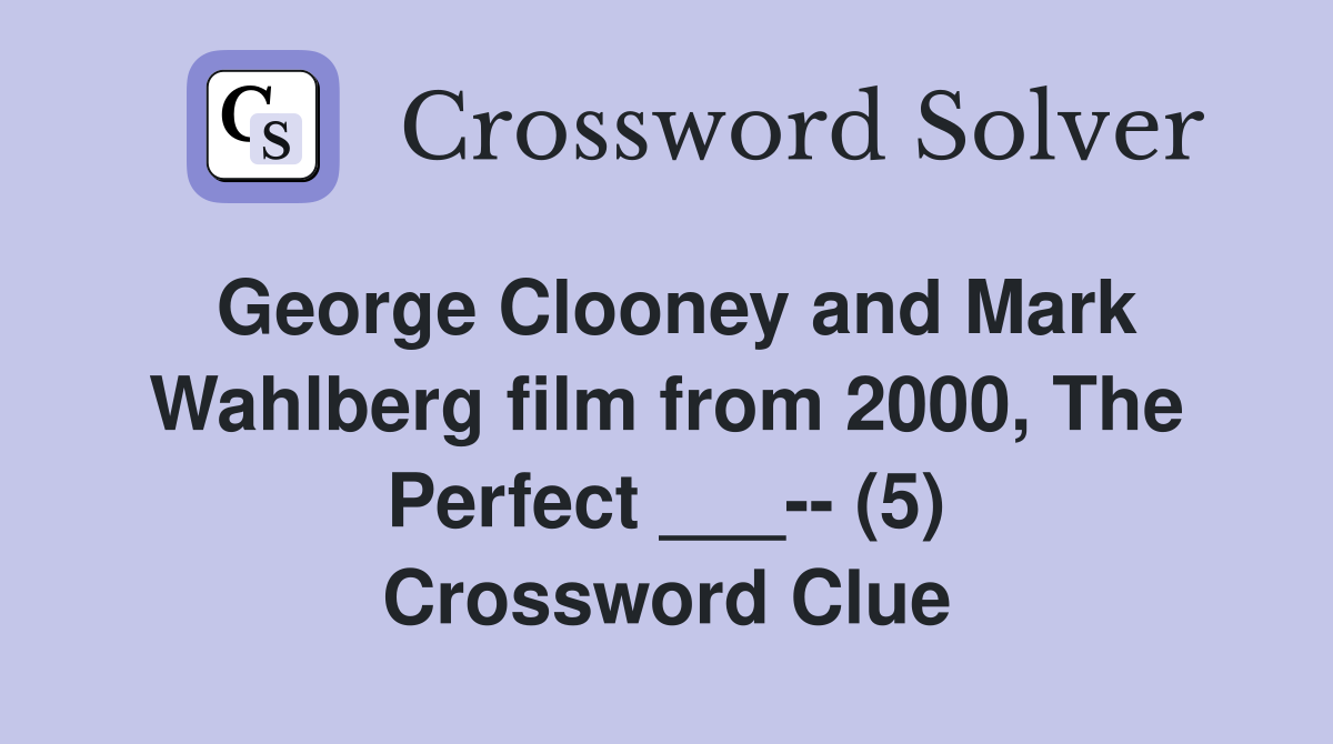 George Clooney and Mark Wahlberg film from 2000, The Perfect ___-- (5) Crossword Clue