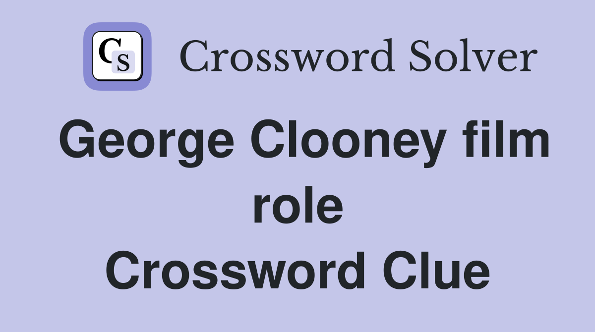 George Clooney film role Crossword Clue