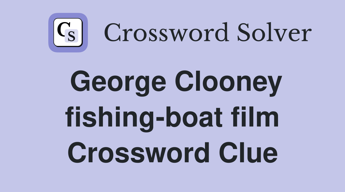 George Clooney fishing-boat film Crossword Clue