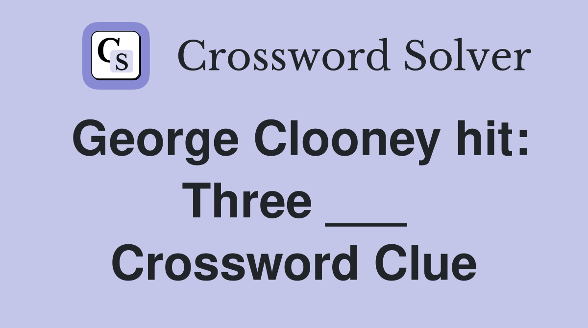 George Clooney hit: Three ___ Crossword Clue