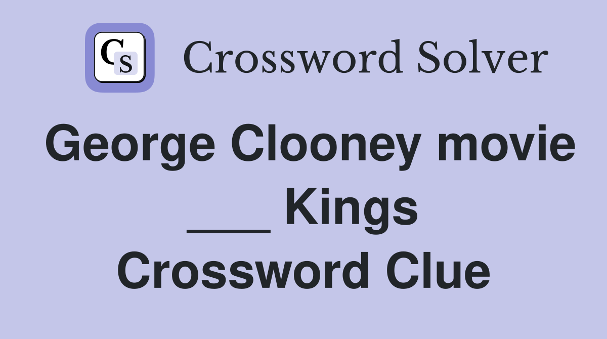 George Clooney movie ___ Kings Crossword Clue