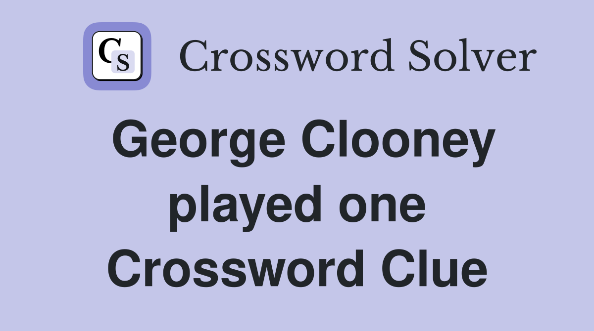 George Clooney played one Crossword Clue