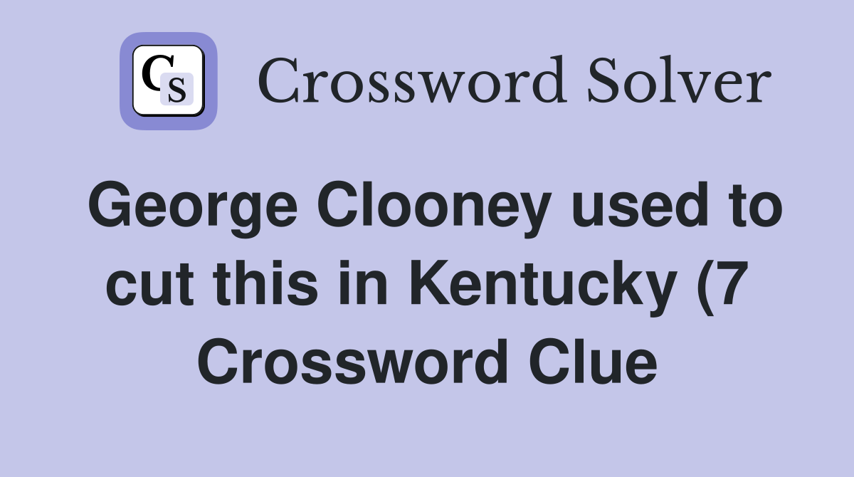 George Clooney used to cut this in Kentucky (7) Crossword Clue George Clooney used to cut this in Kentucky (7) Crossword Clue