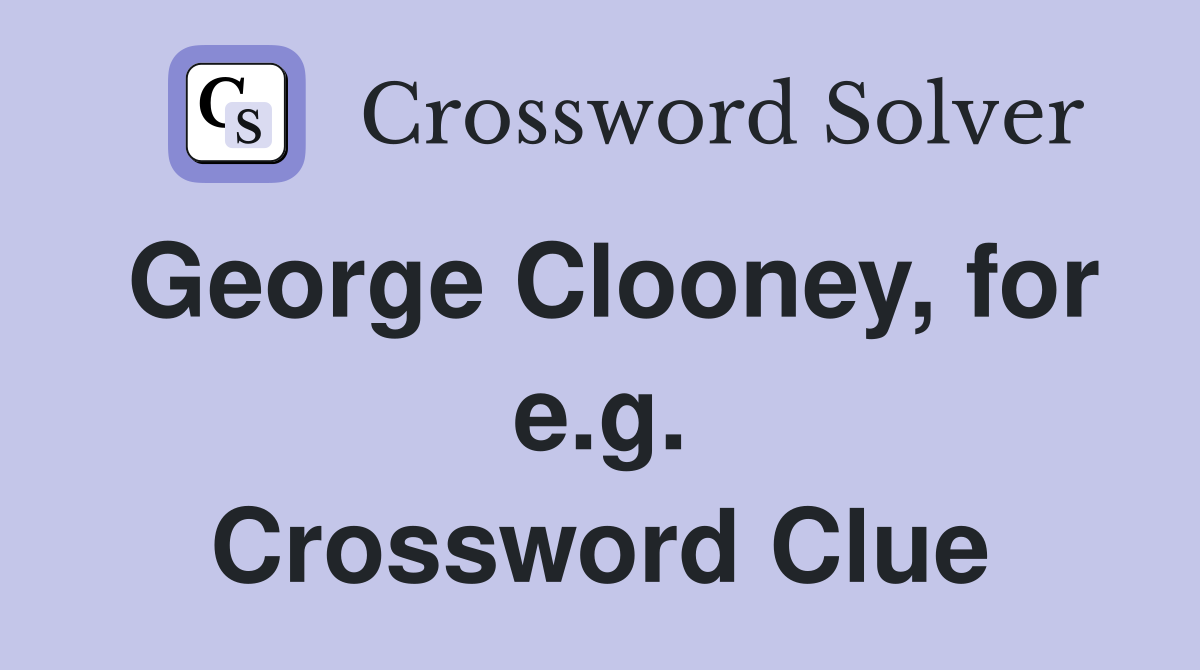 George Clooney, for e.g. Crossword Clue
