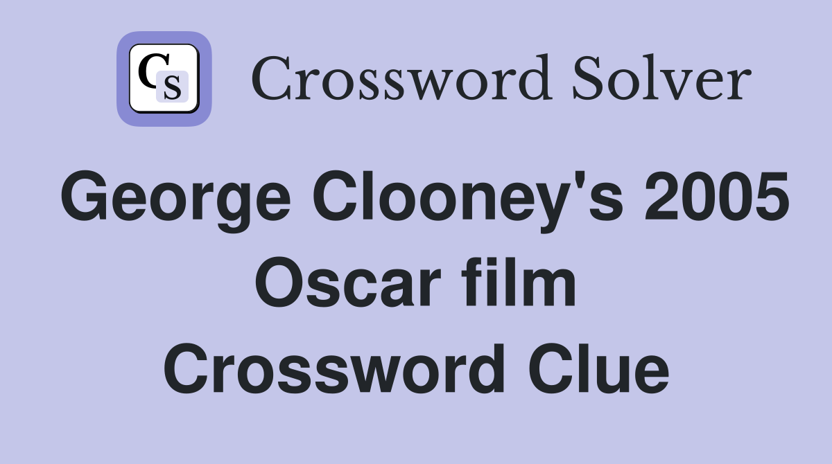 George Clooney's 2005 Oscar film Crossword Clue