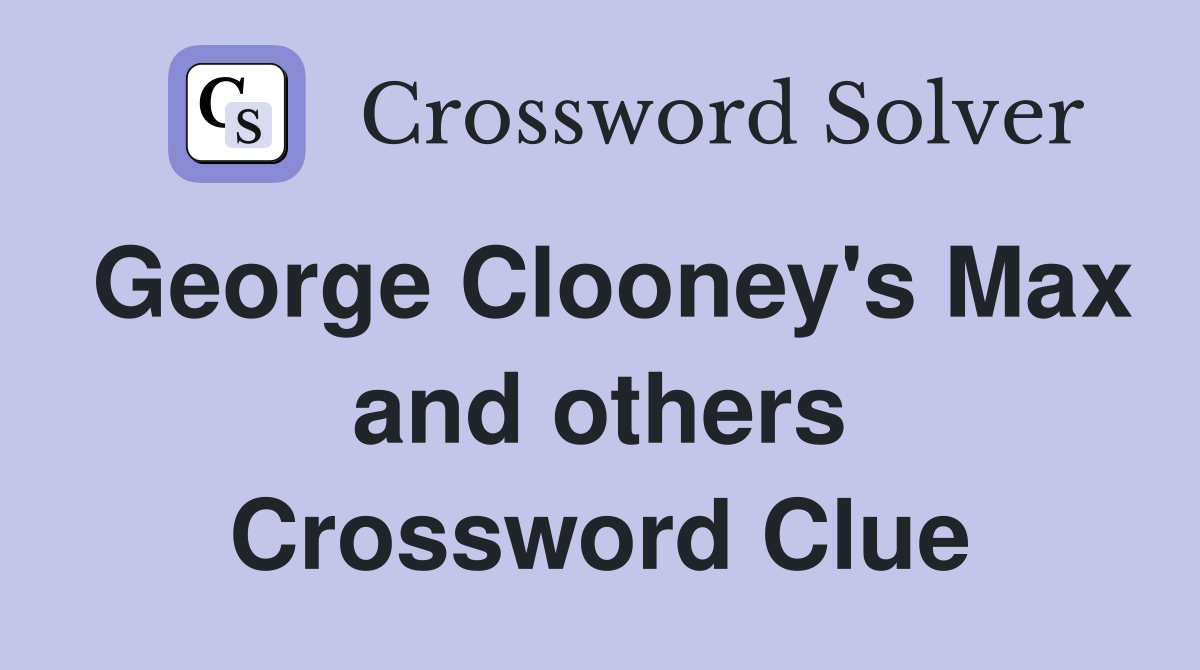 George Clooney's Max and others Crossword Clue