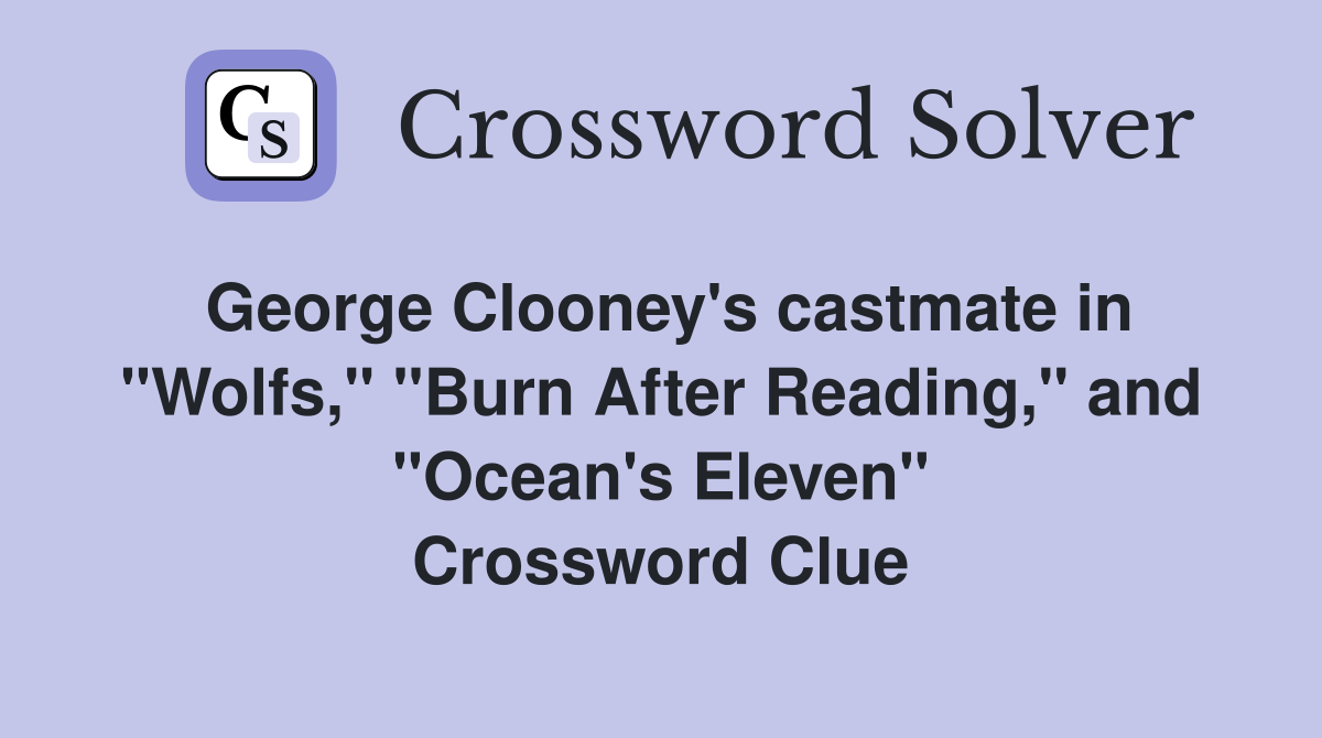 George Clooney's castmate in "Wolfs," "Burn After Reading," and "Ocean's Eleven" Crossword Clue