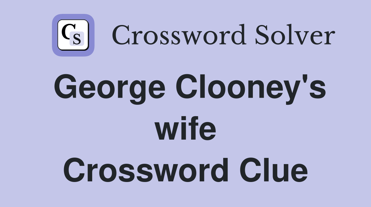 George Clooney's wife Crossword Clue