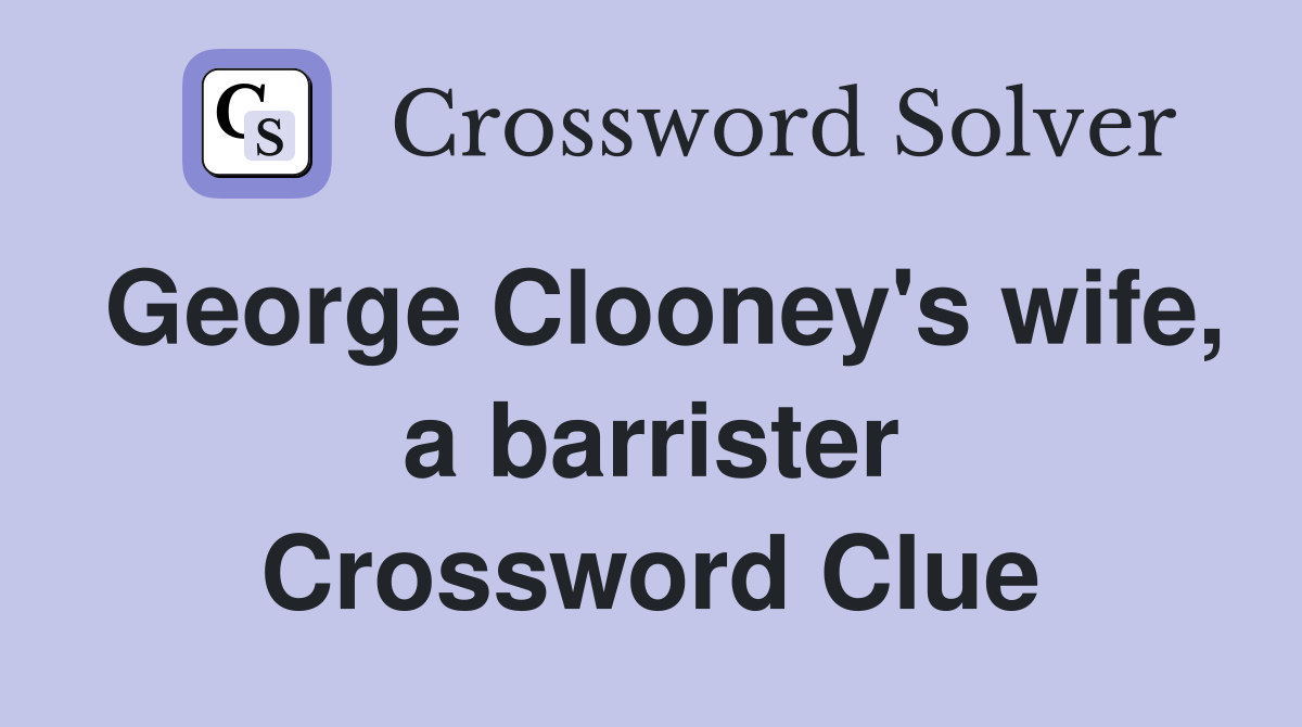 George Clooney's wife, a barrister Crossword Clue
