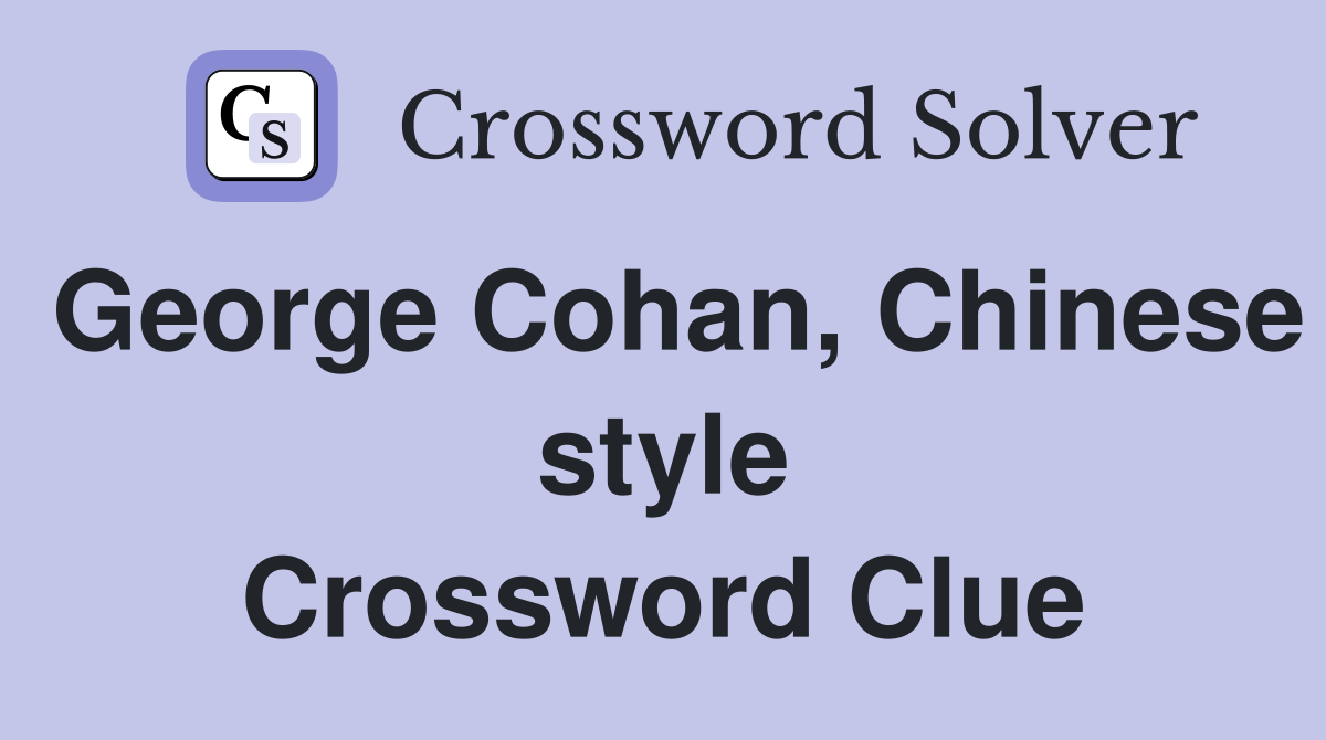 George Cohan, Chinese style Crossword Clue