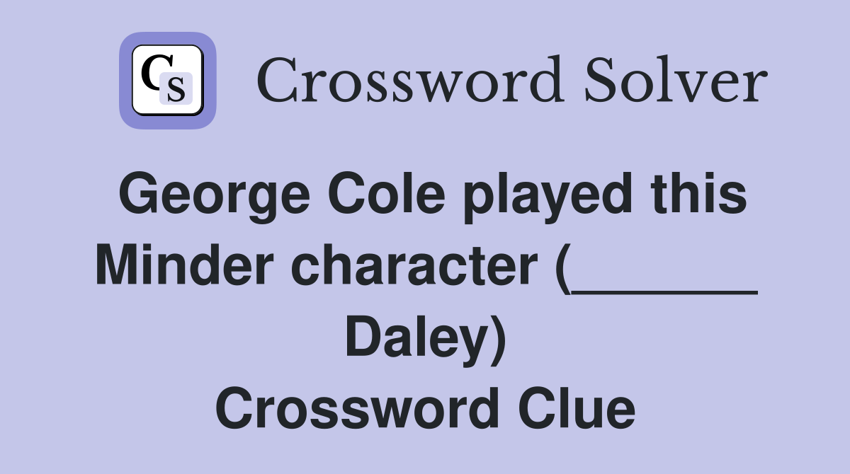 George Cole played this Minder character (______ Daley) Crossword Clue