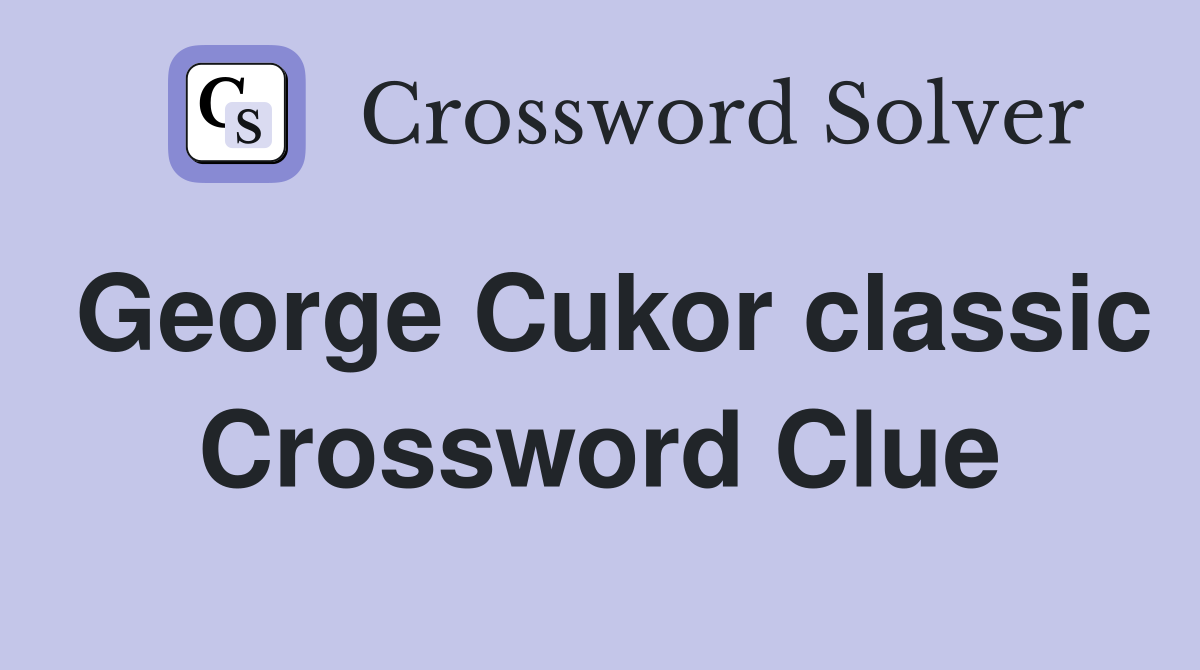 George Cukor classic Crossword Clue
