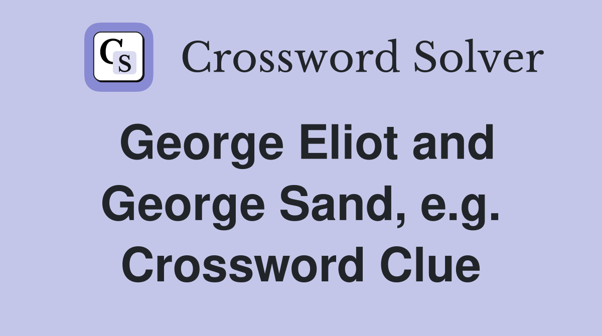 George Eliot and George Sand, e.g. Crossword Clue