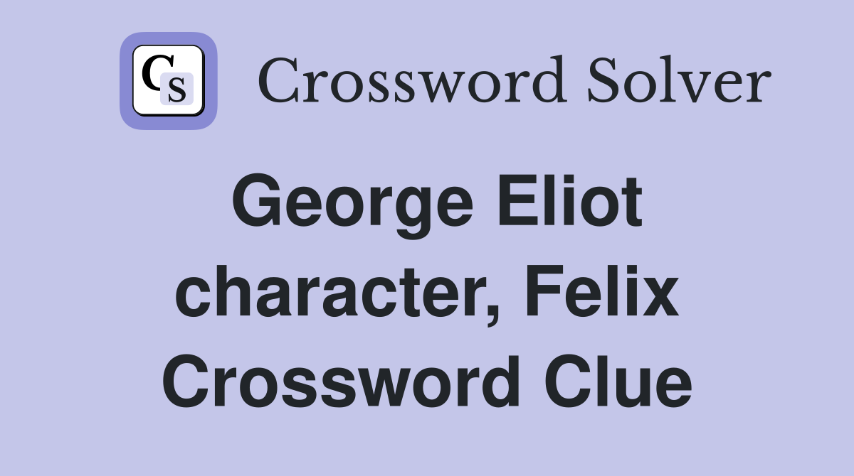 George Eliot character, Felix Crossword Clue