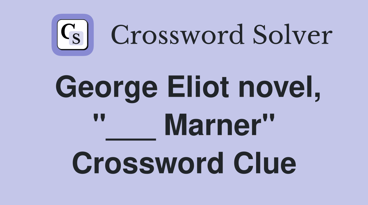 George Eliot novel, "___ Marner" Crossword Clue