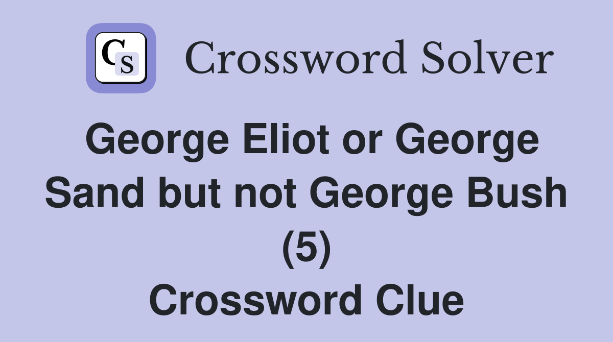 George Eliot or George Sand but not George Bush (5) Crossword Clue