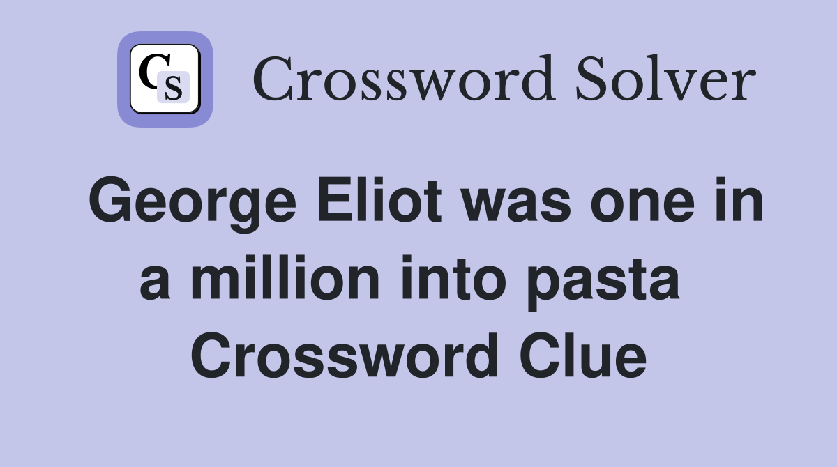 George Eliot was one in a million into pasta  Crossword Clue