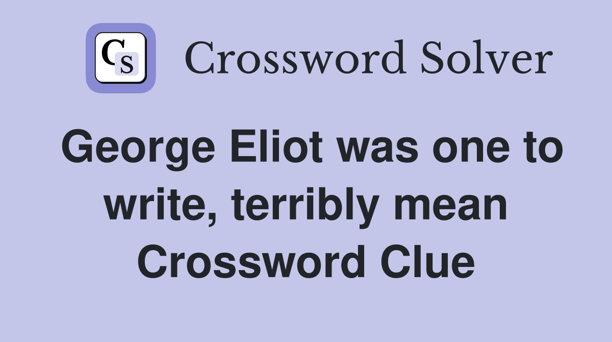 George Eliot was one to write, terribly mean Crossword Clue