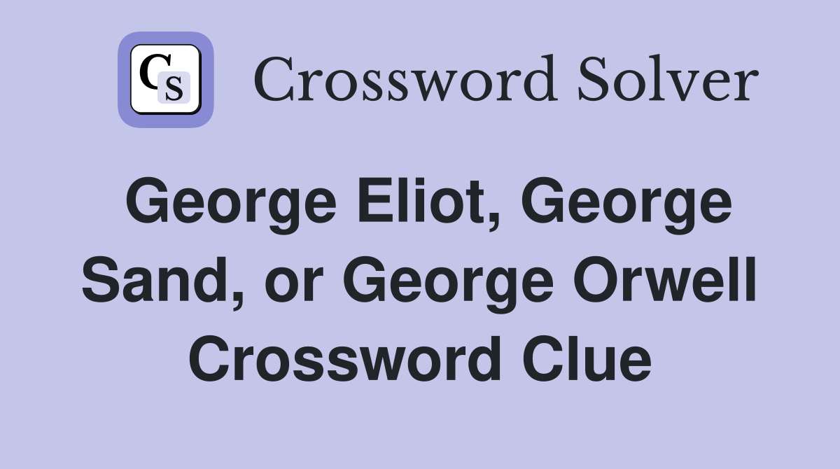 George Eliot, George Sand, or George Orwell Crossword Clue