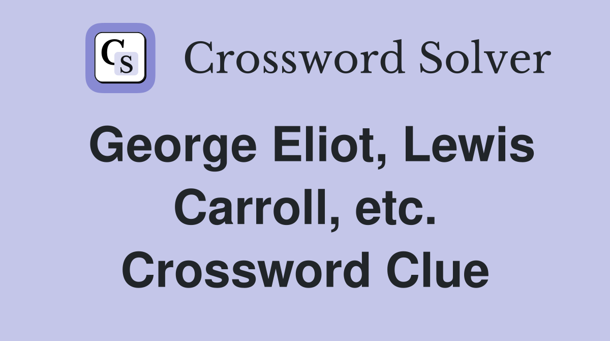 George Eliot, Lewis Carroll, etc. Crossword Clue