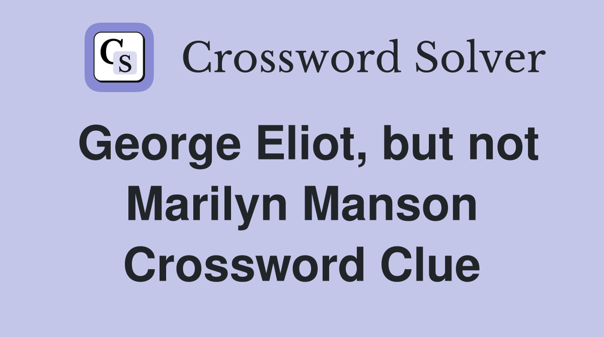 George Eliot, but not Marilyn Manson Crossword Clue