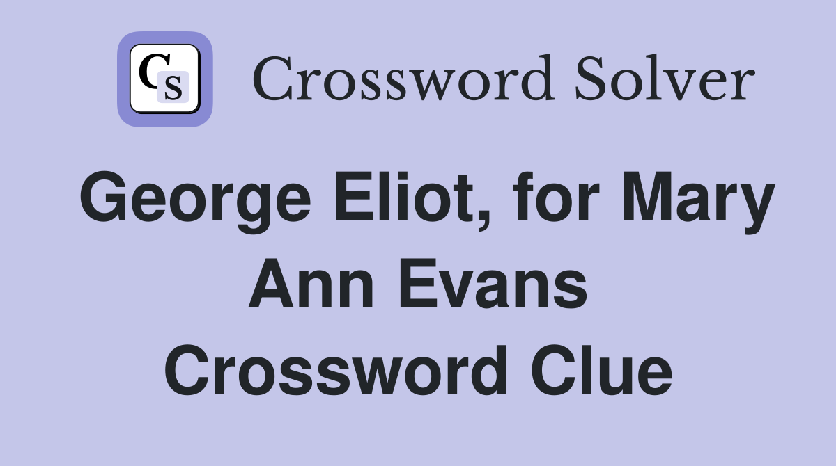 George Eliot, for Mary Ann Evans Crossword Clue