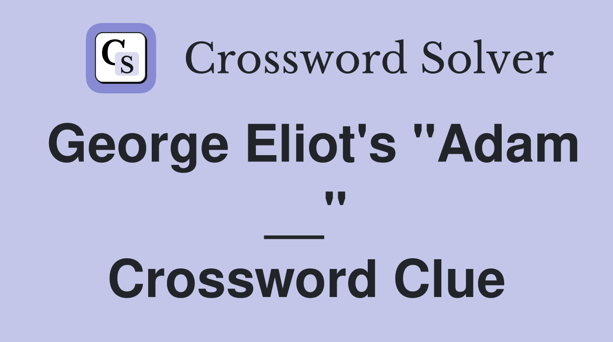 George Eliot's "Adam __" Crossword Clue