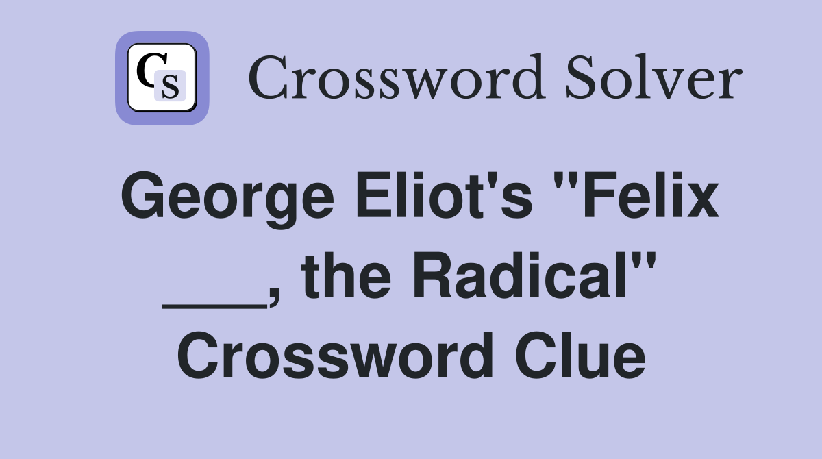 George Eliot's "Felix ___, the Radical" Crossword Clue