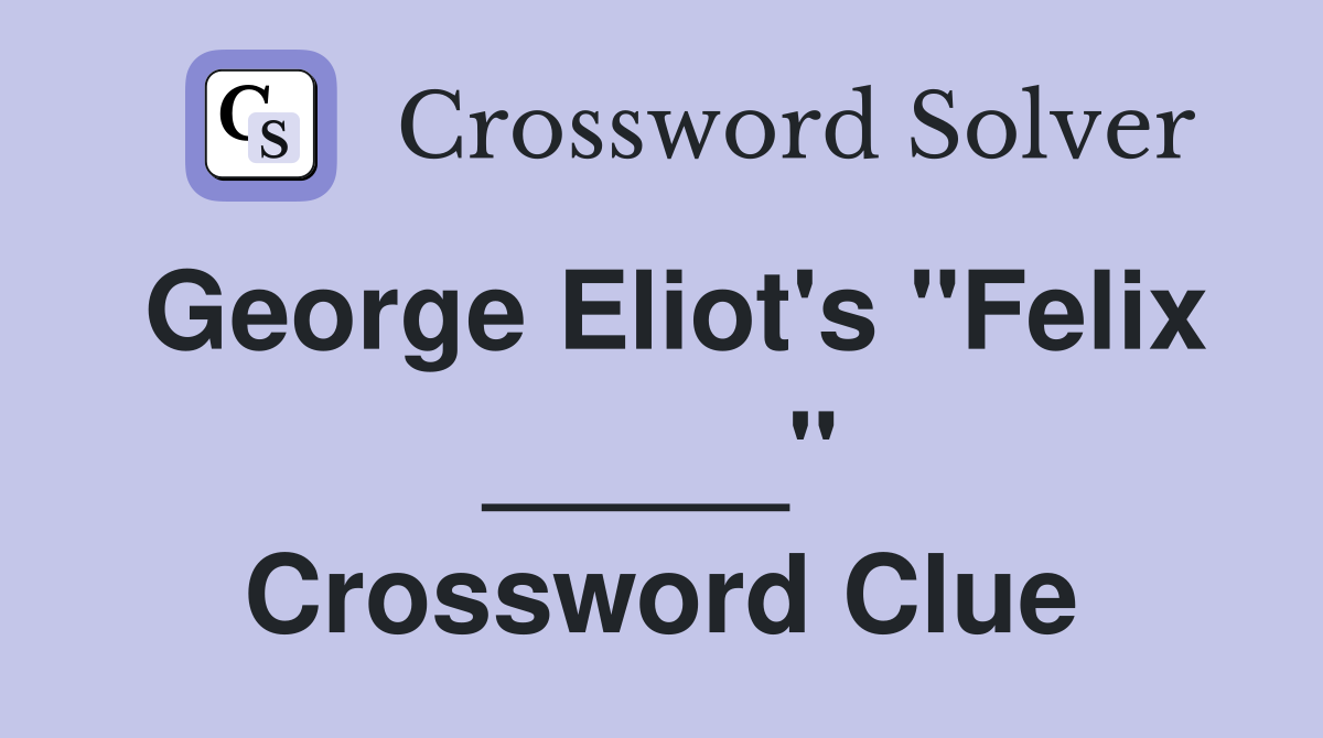 George Eliot's "Felix _____" Crossword Clue