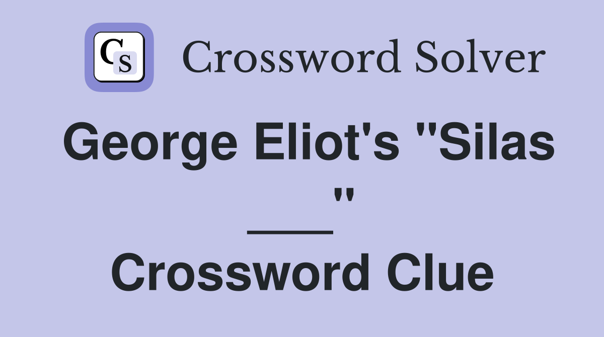 George Eliot's "Silas ___" Crossword Clue