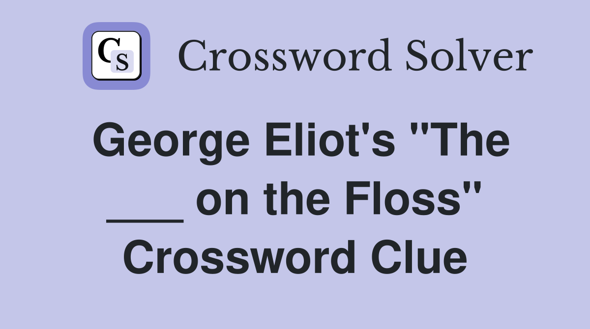 George Eliot's "The ___ on the Floss" Crossword Clue