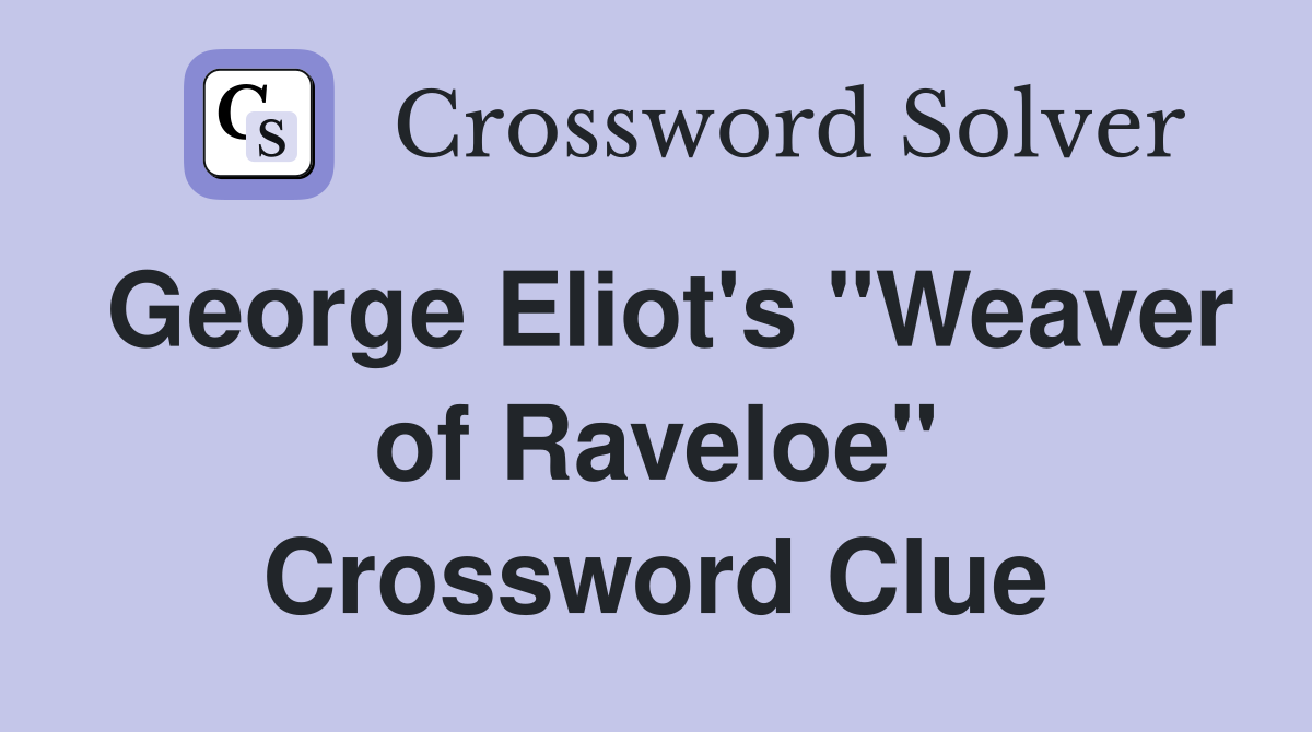 George Eliot's "Weaver of Raveloe" Crossword Clue
