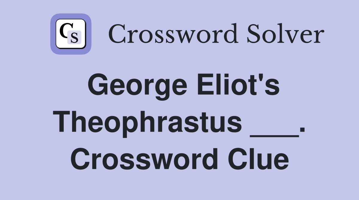 George Eliot's Theophrastus ___. Crossword Clue