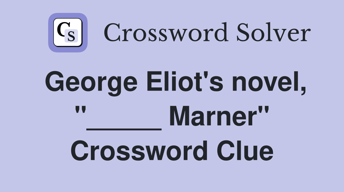 George Eliot's novel, "_____ Marner" Crossword Clue