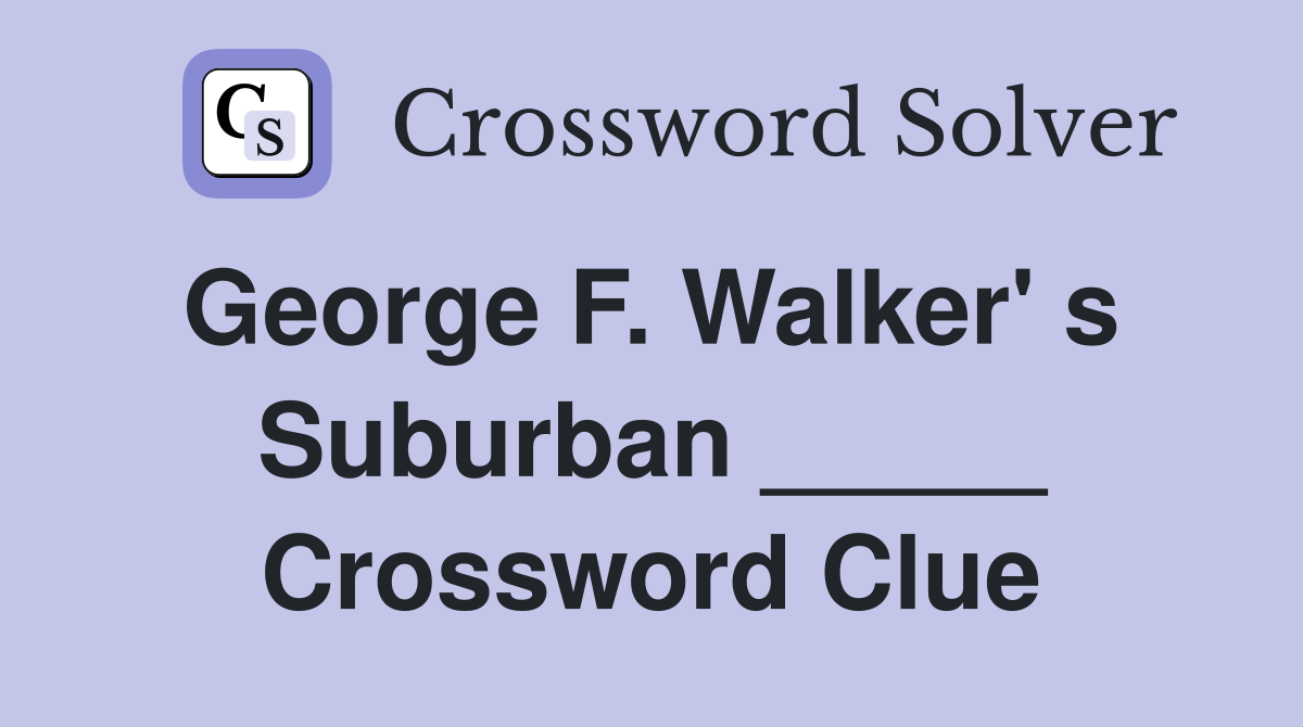 George F. Walker' s  Suburban _____ Crossword Clue