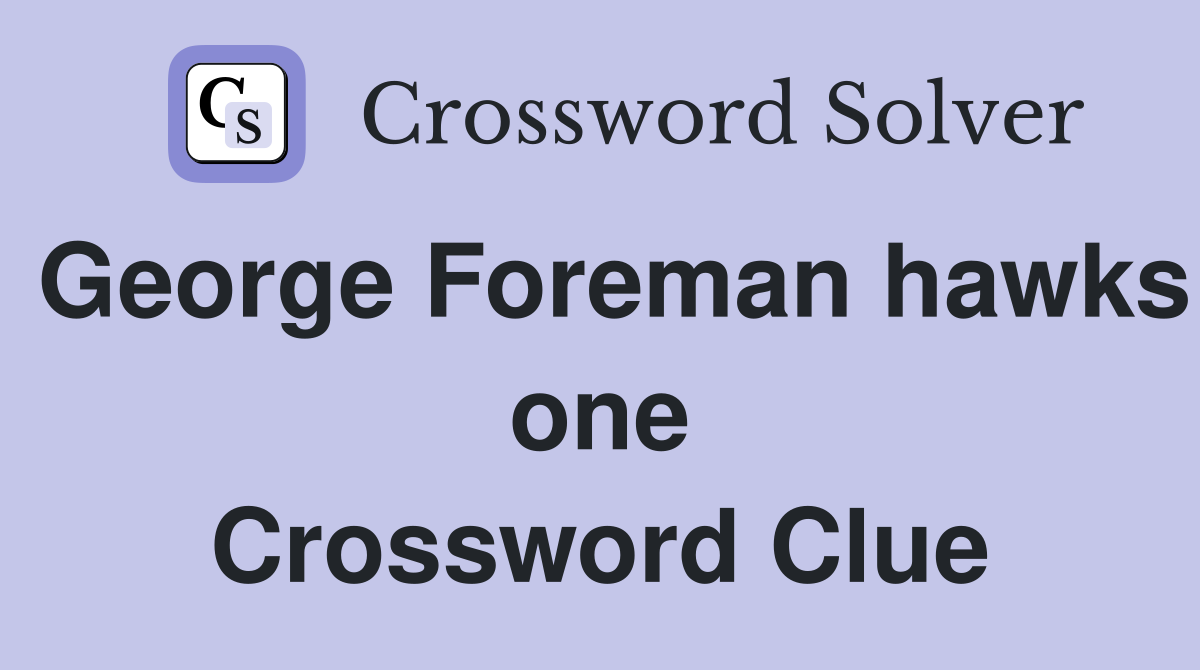 George Foreman hawks one Crossword Clue