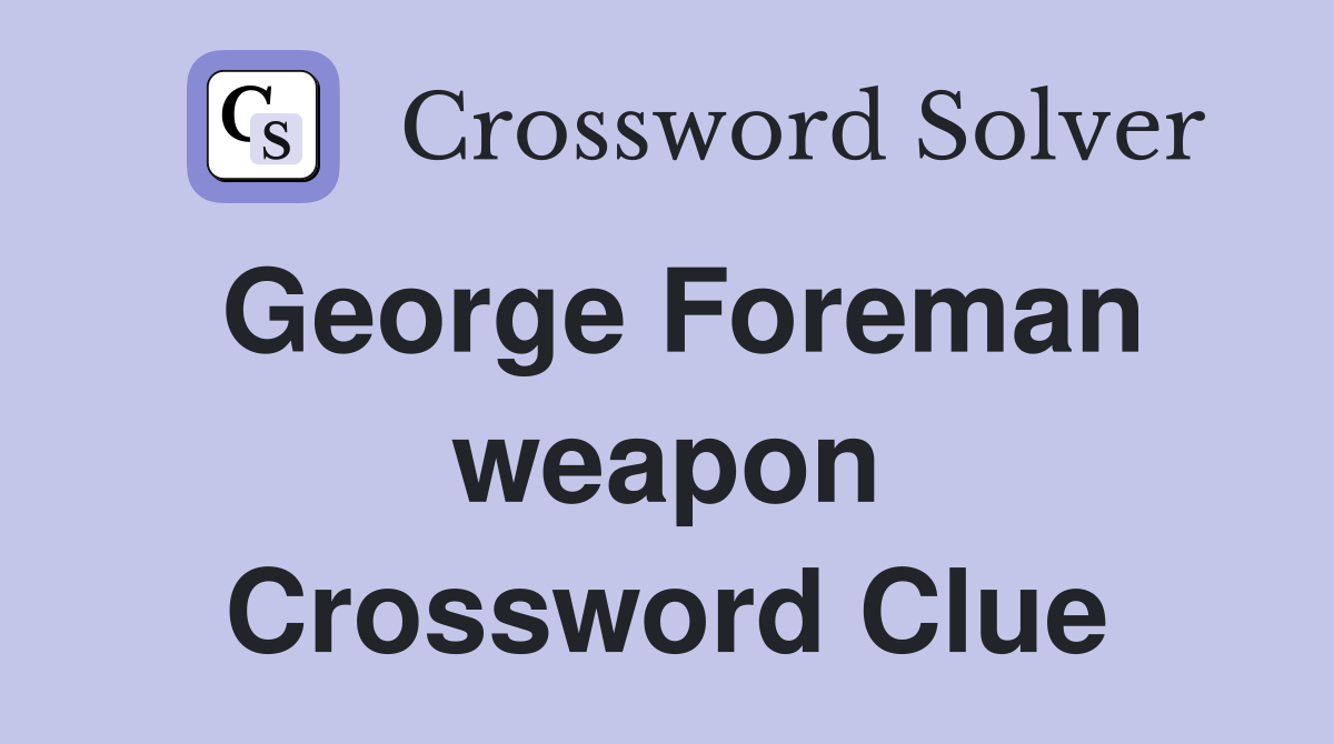 George Foreman weapon Crossword Clue